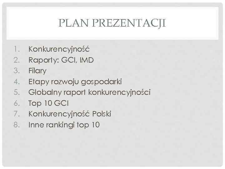 PLAN PREZENTACJI 1. 2. 3. 4. 5. 6. 7. 8. Konkurencyjność Raporty: GCI, IMD