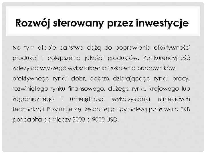 Rozwój sterowany przez inwestycje Na tym etapie państwa dążą do poprawienia efektywności produkcji i