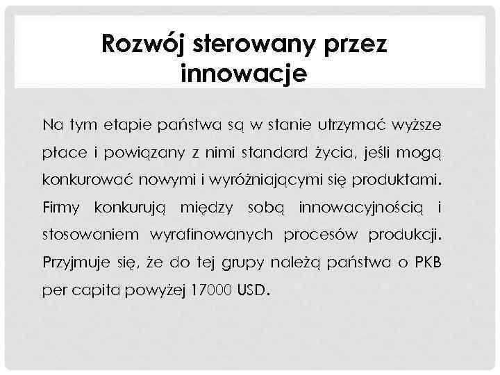 Rozwój sterowany przez innowacje Na tym etapie państwa są w stanie utrzymać wyższe płace