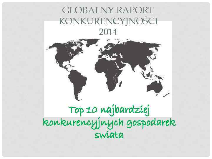 GLOBALNY RAPORT KONKURENCYJNOŚCI 2014 Top 10 najbardziej konkurencyjnych gospodarek swiata 