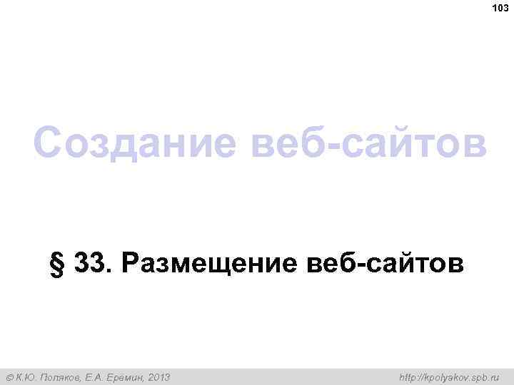 103 Создание веб-сайтов § 33. Размещение веб-сайтов К. Ю. Поляков, Е. А. Ерёмин, 2013