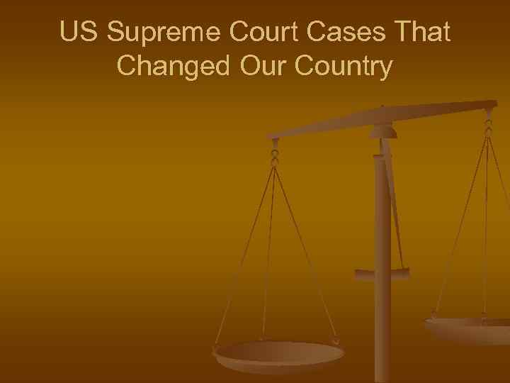 US Supreme Court Cases That Changed Our Country 