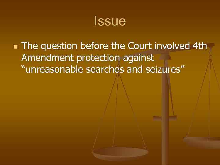Issue n The question before the Court involved 4 th Amendment protection against “unreasonable