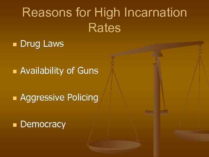 Reasons for High Incarnation Rates n Drug Laws n Availability of Guns n Aggressive