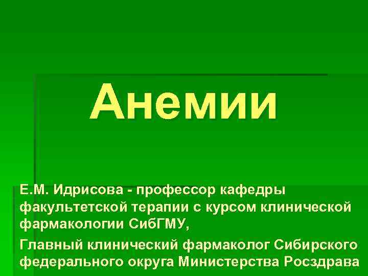 Анемии Е. М. Идрисова - профессор кафедры факультетской терапии с курсом клинической фармакологии Сиб.