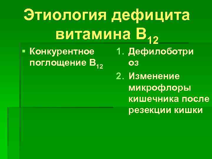 Этиология дефицита витамина B 12 § Конкурентное поглощение B 12 1. Дефилоботри оз 2.