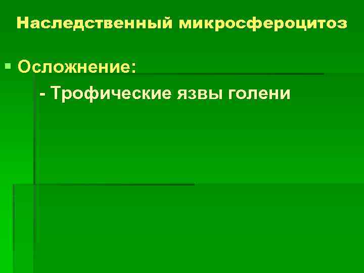 Наследственный микросфероцитоз § Осложнение: - Трофические язвы голени 