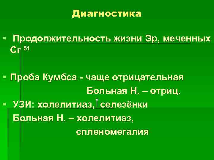 Диагностика § Продолжительность жизни Эр, меченных Cr 51 § Проба Кумбса - чаще отрицательная