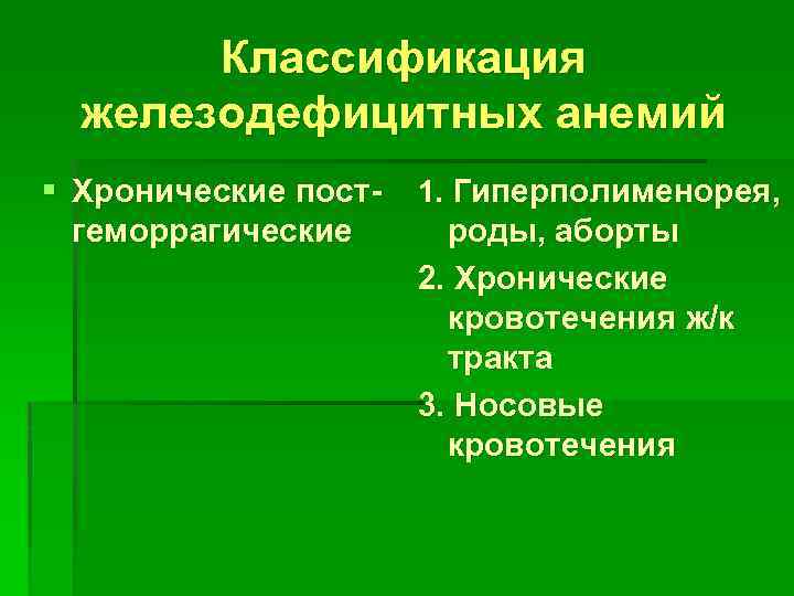 Классификация железодефицитных анемий § Хронические постгеморрагические 1. Гиперполименорея, роды, аборты 2. Хронические кровотечения ж/к