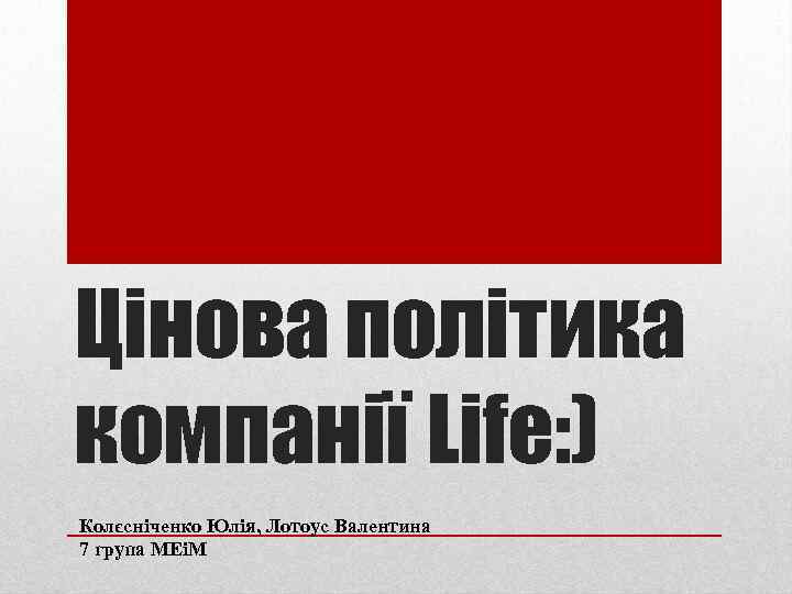 Цінова політика компанії Life: ) Колєсніченко Юлія, Лотоус Валентина 7 група МЕіМ 
