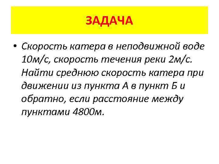 ЗАДАЧА • Скорость катера в неподвижной воде 10 м/с, скорость течения реки 2 м/с.