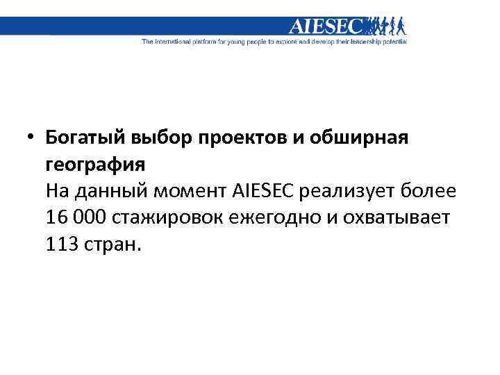 • Богатый выбор проектов и обширная география На данный момент AIESEC реализует более