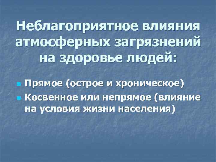 Неблагоприятное влияния атмосферных загрязнений на здоровье людей: n n Прямое (острое и хроническое) Косвенное