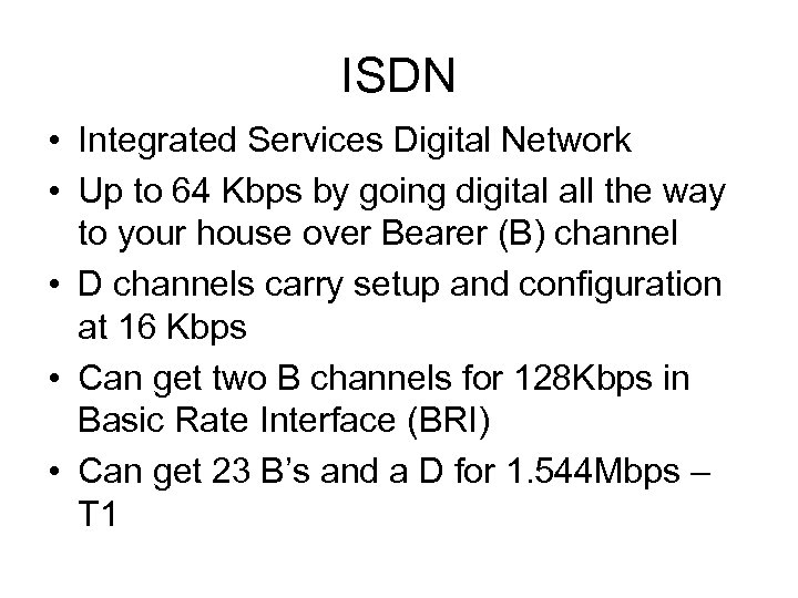 ISDN • Integrated Services Digital Network • Up to 64 Kbps by going digital