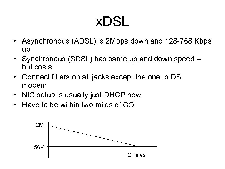 x. DSL • Asynchronous (ADSL) is 2 Mbps down and 128 -768 Kbps up