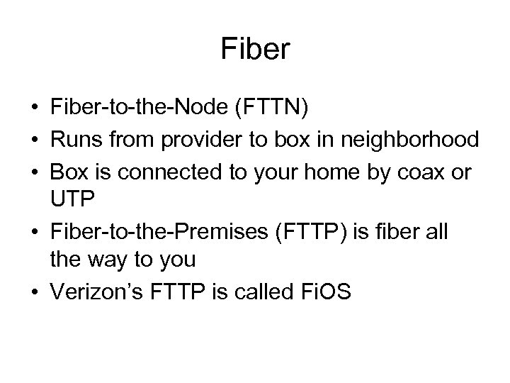 Fiber • Fiber-to-the-Node (FTTN) • Runs from provider to box in neighborhood • Box