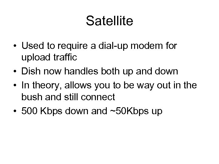 Satellite • Used to require a dial-up modem for upload traffic • Dish now