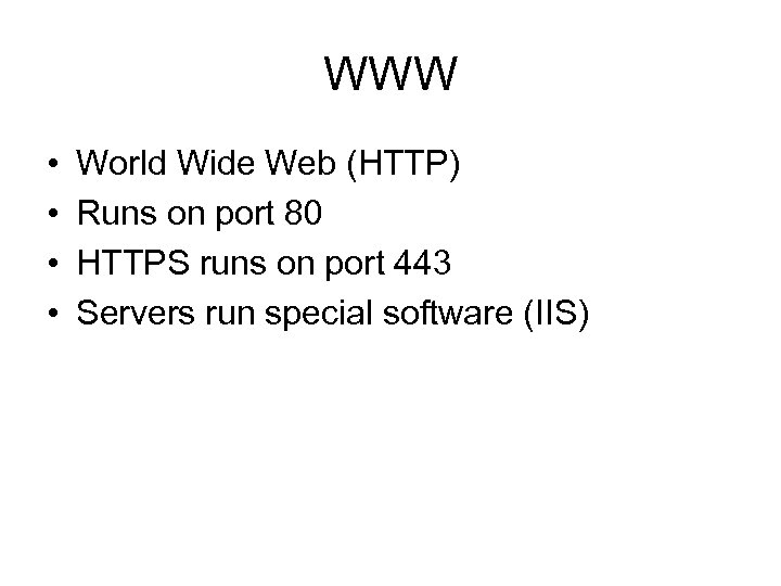 WWW • • World Wide Web (HTTP) Runs on port 80 HTTPS runs on