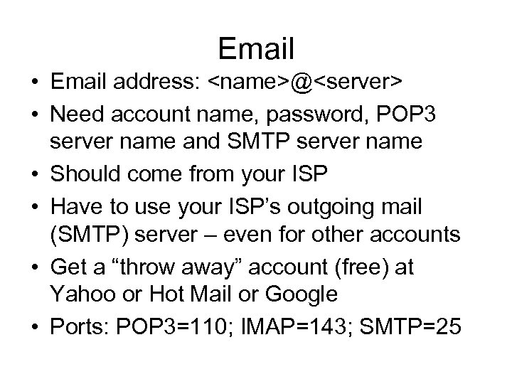 Email • Email address: <name>@<server> • Need account name, password, POP 3 server name