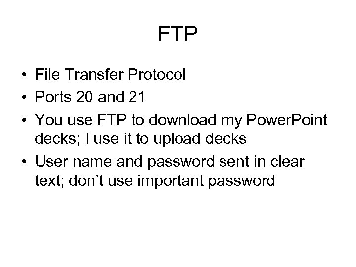 FTP • File Transfer Protocol • Ports 20 and 21 • You use FTP