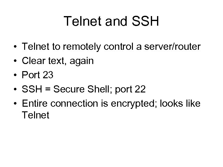 Telnet and SSH • • • Telnet to remotely control a server/router Clear text,