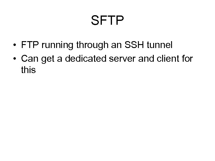 SFTP • FTP running through an SSH tunnel • Can get a dedicated server