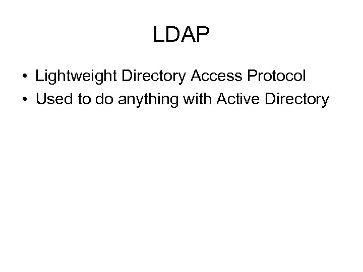 LDAP • Lightweight Directory Access Protocol • Used to do anything with Active Directory