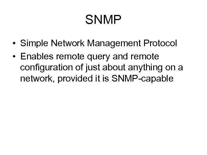 SNMP • Simple Network Management Protocol • Enables remote query and remote configuration of
