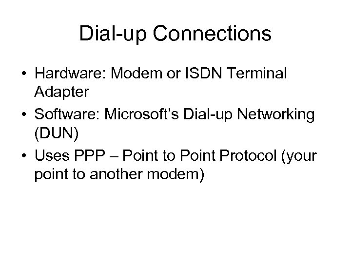Dial-up Connections • Hardware: Modem or ISDN Terminal Adapter • Software: Microsoft’s Dial-up Networking