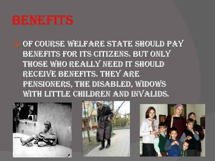 benefits of course welfare state should pay benefits for its citizens. but only those