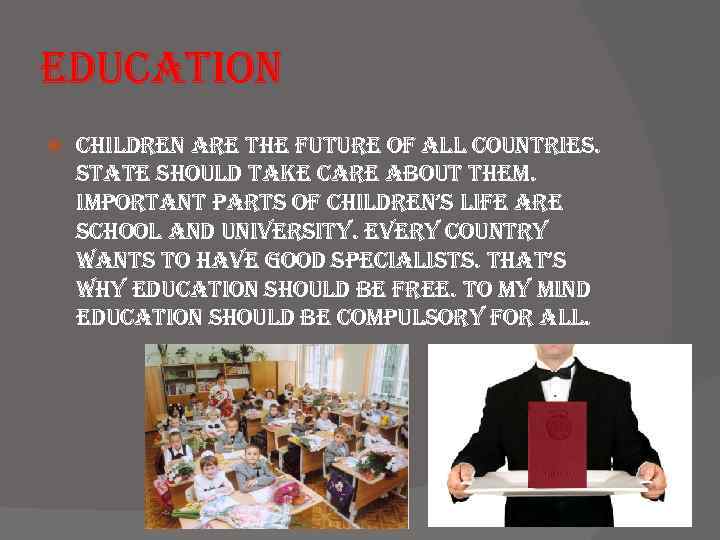education children are the future of all countries. state should take care about them.