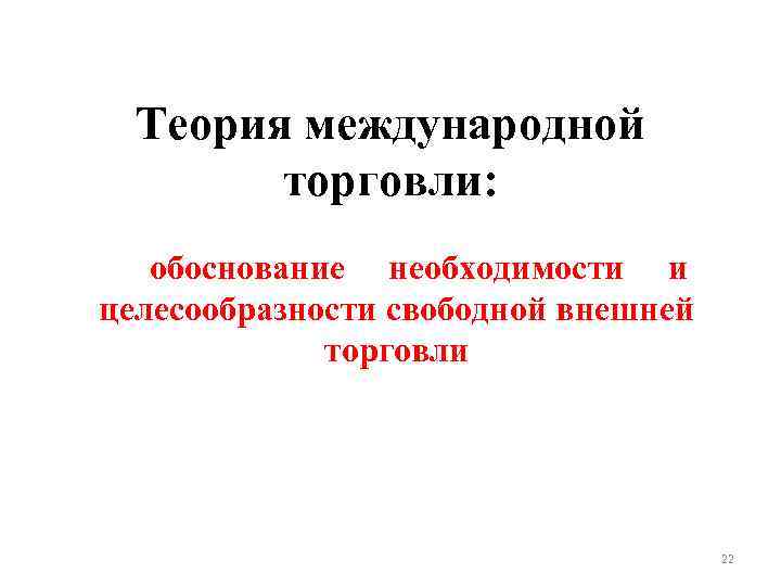 Теория международной торговли: обоснование необходимости и целесообразности свободной внешней торговли 22 