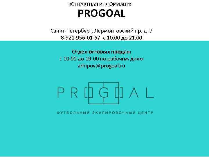 КОНТАКТНАЯ ИНФОРМАЦИЯ PROGOAL Санкт-Петербург, Лермонтовский пр. д. 7 8 -921 -956 -01 -67 с