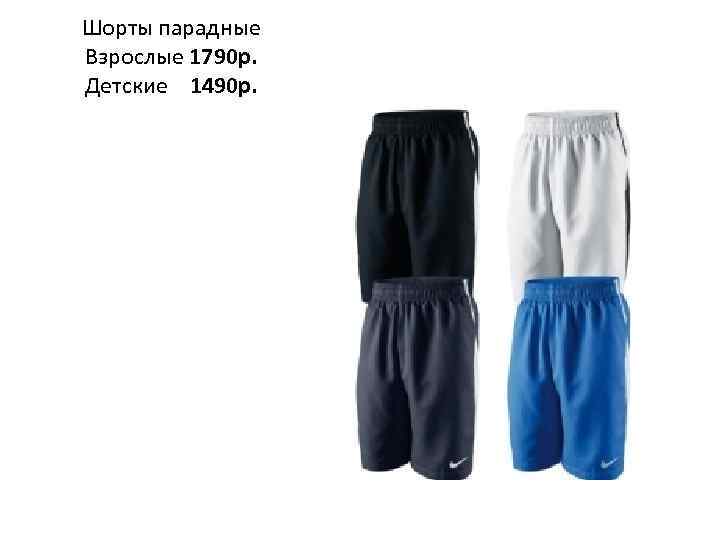 Шорты парадные Взрослые 1790 р. Детские 1490 р. 