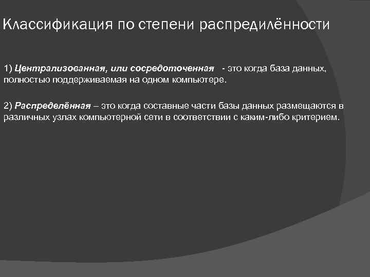 Классификация по степени распредилённости 1) Централизованная, или сосредоточенная - это когда база данных, полностью