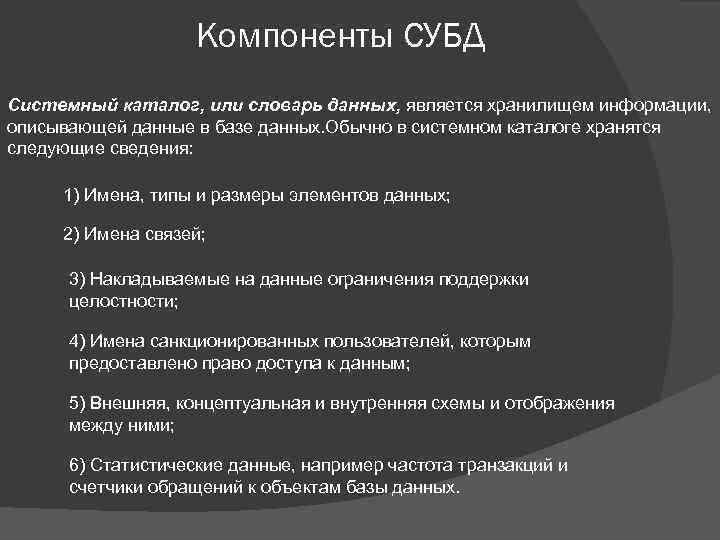 Компоненты СУБД Системный каталог, или словарь данных, является хранилищем информации, описывающей данные в базе