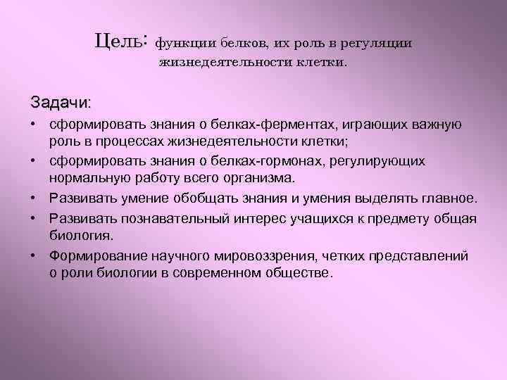 Цель: Цель функции белков, их роль в регуляции жизнедеятельности клетки. Задачи: • сформировать знания