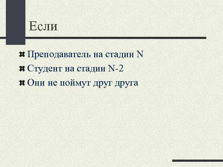 Если Преподаватель на стадии N Студент на стадии N-2 Они не поймут друга 