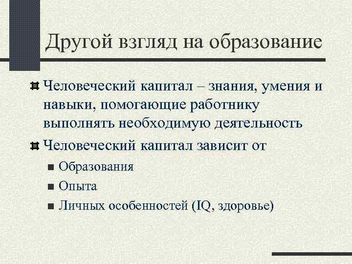 Другой взгляд на образование Человеческий капитал – знания, умения и навыки, помогающие работнику выполнять
