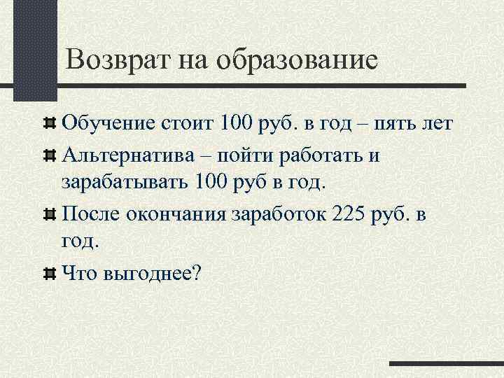 Возврат на образование Обучение стоит 100 руб. в год – пять лет Альтернатива –