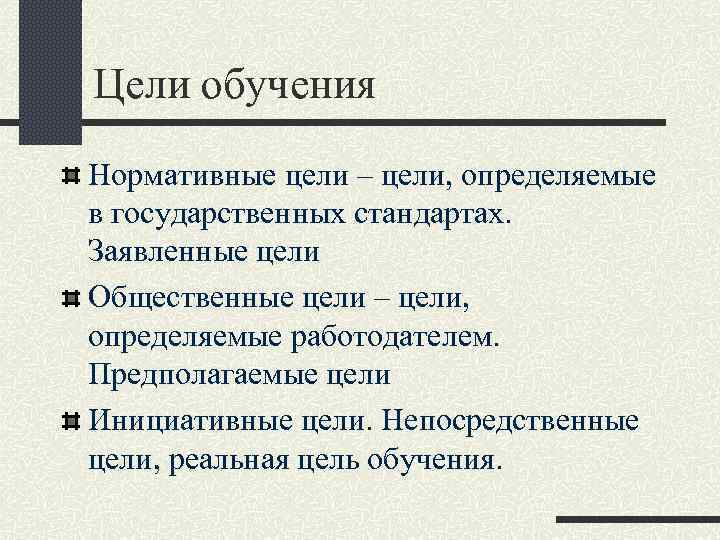 Цели обучения Нормативные цели – цели, определяемые в государственных стандартах. Заявленные цели Общественные цели