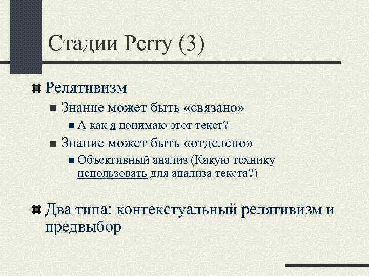 Стадии Perry (3) Релятивизм n Знание может быть «связано» n. А n как я