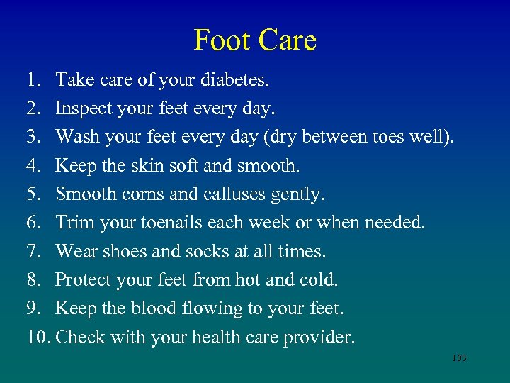 Foot Care 1. Take care of your diabetes. 2. Inspect your feet every day.