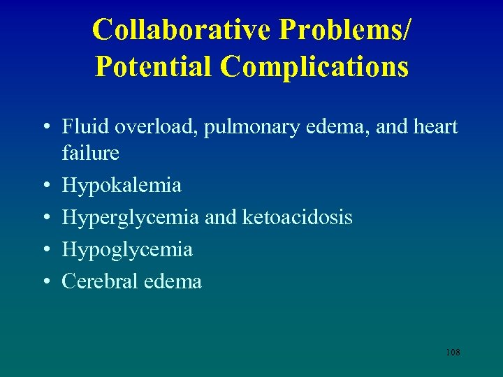 Collaborative Problems/ Potential Complications • Fluid overload, pulmonary edema, and heart failure • Hypokalemia