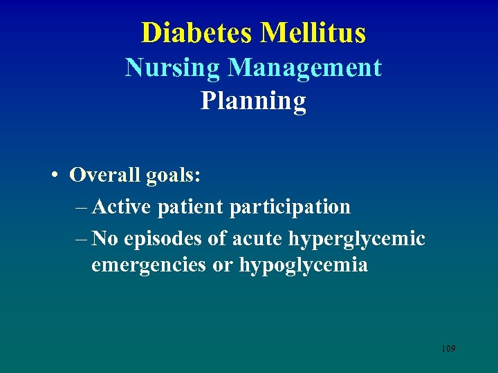 Diabetes Mellitus Nursing Management Planning • Overall goals: – Active patient participation – No