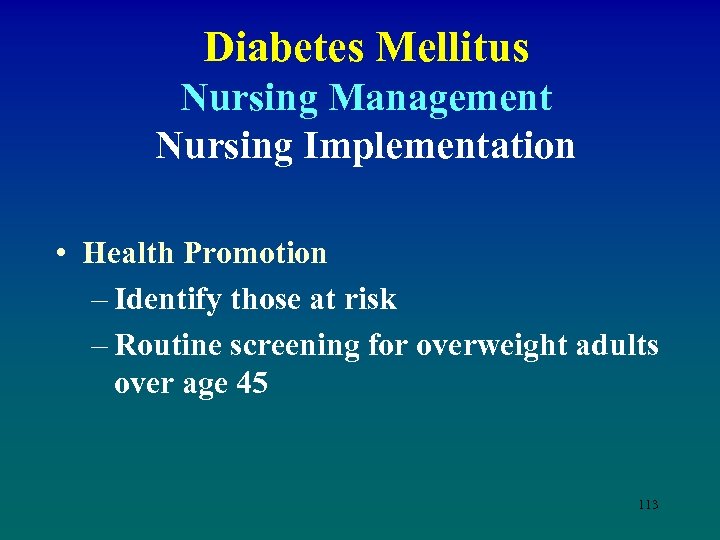 Diabetes Mellitus Nursing Management Nursing Implementation • Health Promotion – Identify those at risk