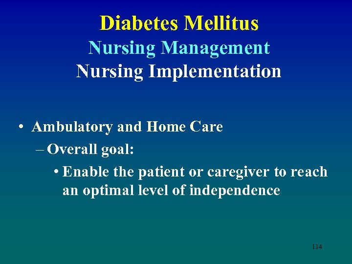 Diabetes Mellitus Nursing Management Nursing Implementation • Ambulatory and Home Care – Overall goal: