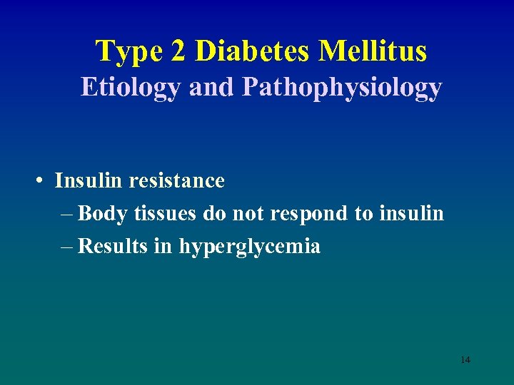 Type 2 Diabetes Mellitus Etiology and Pathophysiology • Insulin resistance – Body tissues do