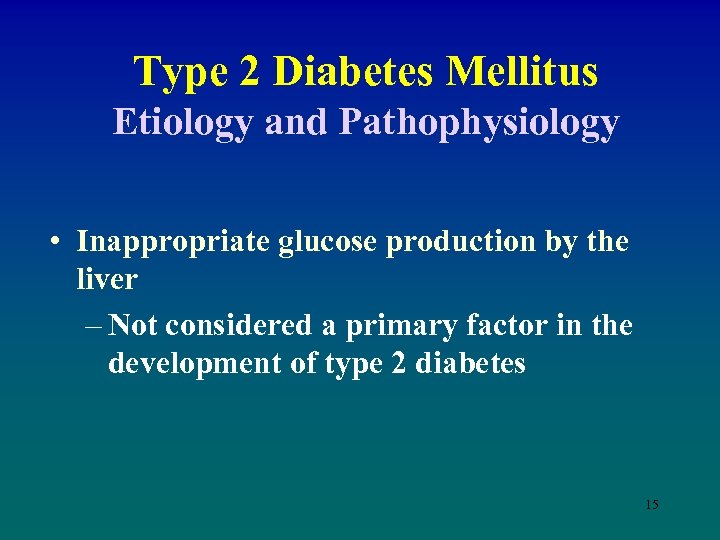 Type 2 Diabetes Mellitus Etiology and Pathophysiology • Inappropriate glucose production by the liver