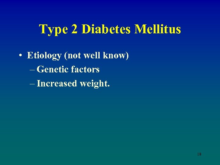 Type 2 Diabetes Mellitus • Etiology (not well know) – Genetic factors – Increased